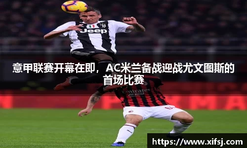 意甲联赛开幕在即，AC米兰备战迎战尤文图斯的首场比赛