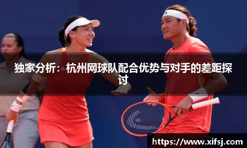 独家分析：杭州网球队配合优势与对手的差距探讨
