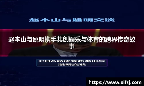 赵本山与姚明携手共创娱乐与体育的跨界传奇故事