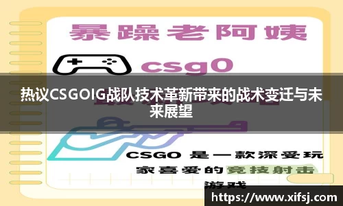 热议CSGOIG战队技术革新带来的战术变迁与未来展望