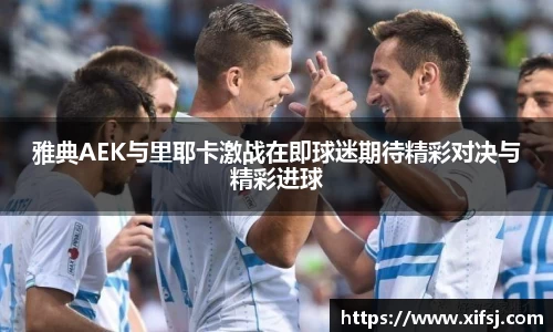 雅典AEK与里耶卡激战在即球迷期待精彩对决与精彩进球