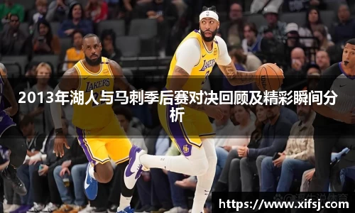 2013年湖人与马刺季后赛对决回顾及精彩瞬间分析