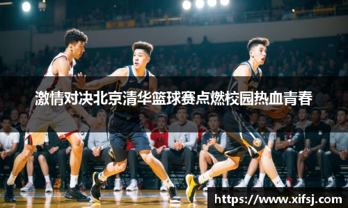 激情对决北京清华篮球赛点燃校园热血青春
