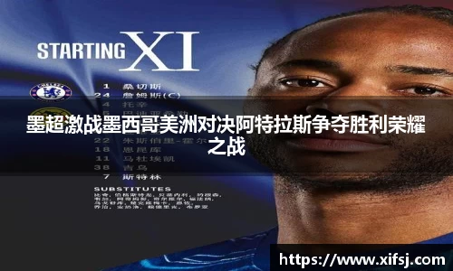 墨超激战墨西哥美洲对决阿特拉斯争夺胜利荣耀之战