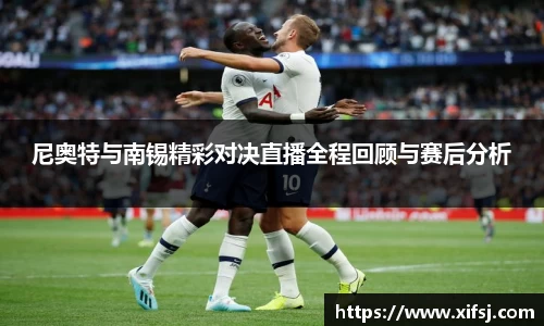 尼奥特与南锡精彩对决直播全程回顾与赛后分析