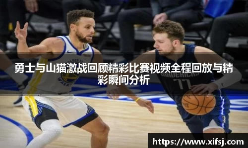 勇士与山猫激战回顾精彩比赛视频全程回放与精彩瞬间分析