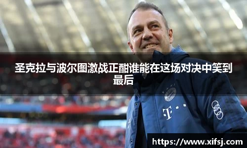 圣克拉与波尔图激战正酣谁能在这场对决中笑到最后