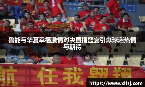 鲁能与华夏幸福激情对决直播盛宴引爆球迷热情与期待