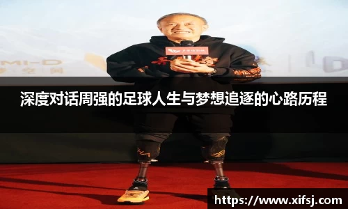 深度对话周强的足球人生与梦想追逐的心路历程